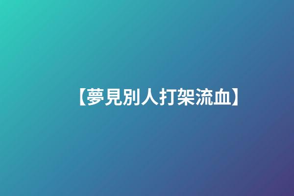 【夢見別人打架流血】