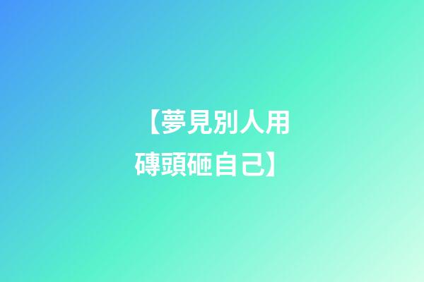 【夢見別人用磚頭砸自己】