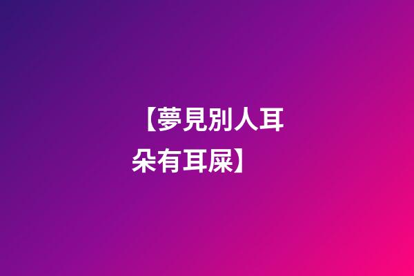 【夢見別人耳朵有耳屎】