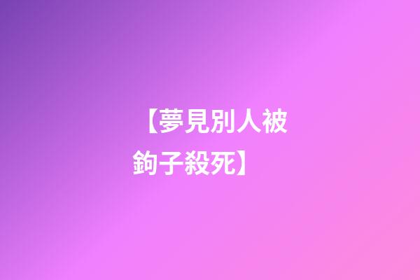 【夢見別人被鉤子殺死】