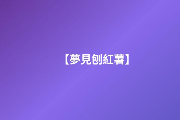 【夢見刨紅薯】