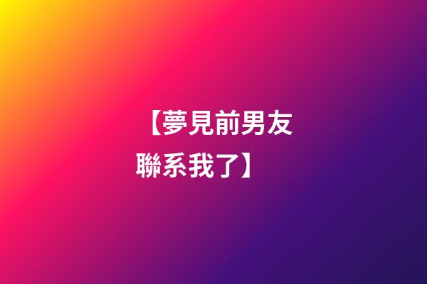 【夢見前男友聯系我了】