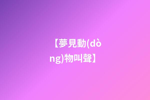 【夢見動(dòng)物叫聲】