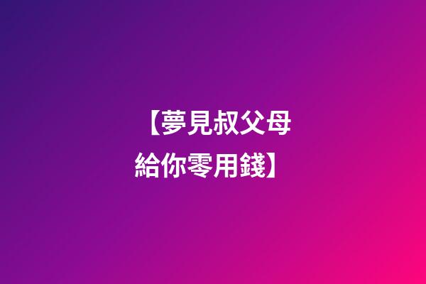 【夢見叔父母給你零用錢】