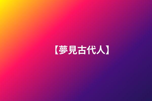 【夢見古代人】