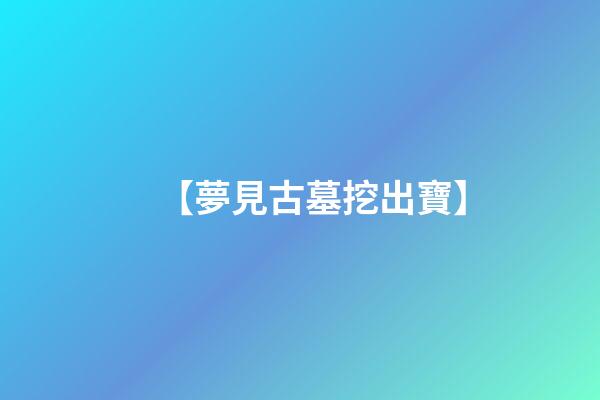 【夢見古墓挖出寶】