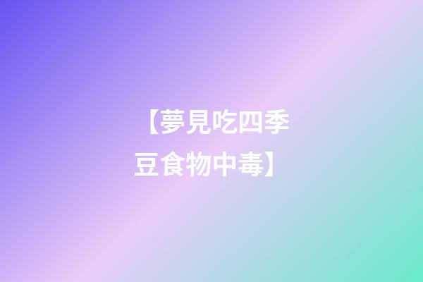 【夢見吃四季豆食物中毒】