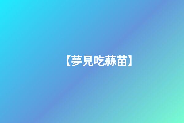 【夢見吃蒜苗】