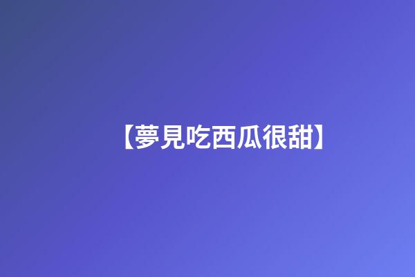 【夢見吃西瓜很甜】