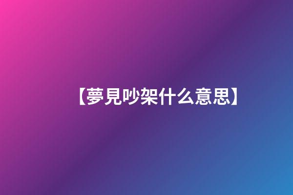 【夢見吵架什么意思】