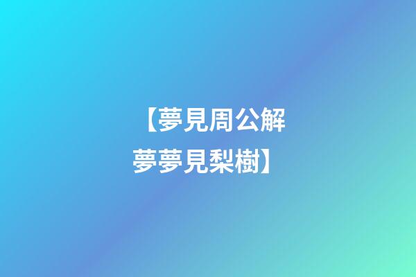 【夢見周公解夢夢見梨樹】