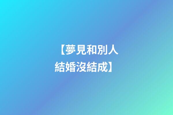 【夢見和別人結婚沒結成】