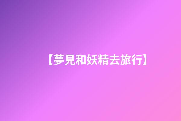 【夢見和妖精去旅行】