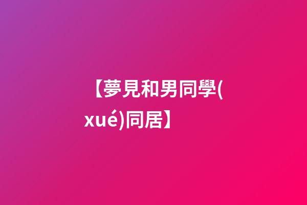 【夢見和男同學(xué)同居】