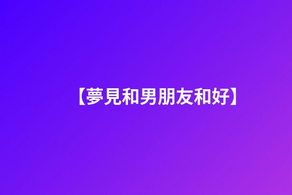 【夢見和男朋友和好】