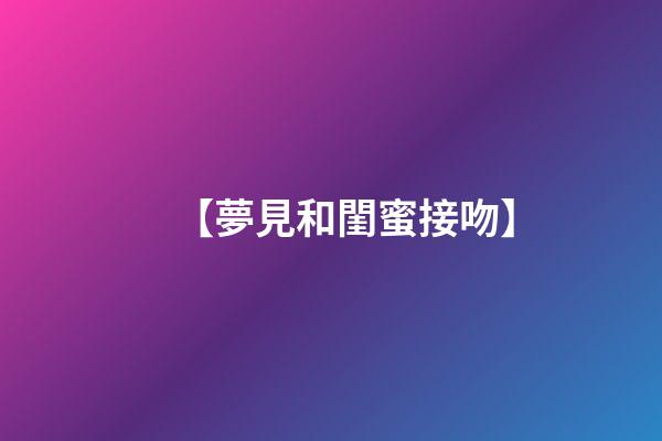 【夢見和閨蜜接吻】
