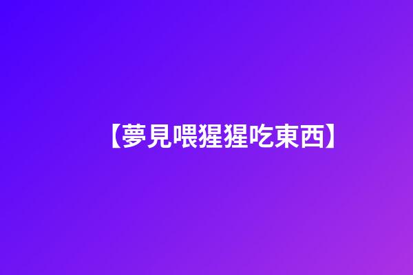 【夢見喂猩猩吃東西】