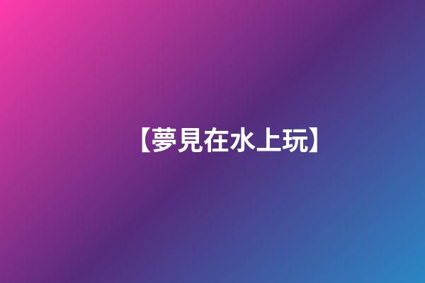 【夢見在水上玩】