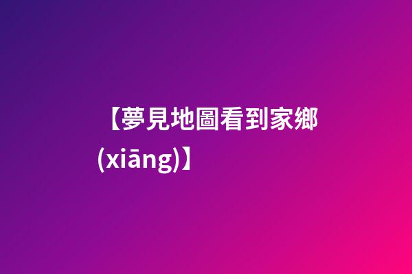 【夢見地圖看到家鄉(xiāng)】