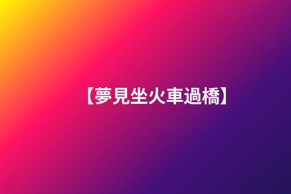 【夢見坐火車過橋】