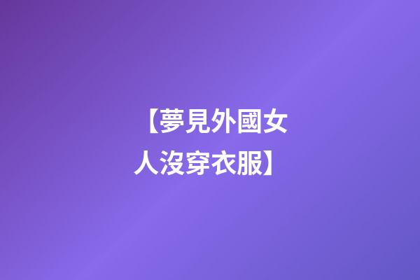 【夢見外國女人沒穿衣服】