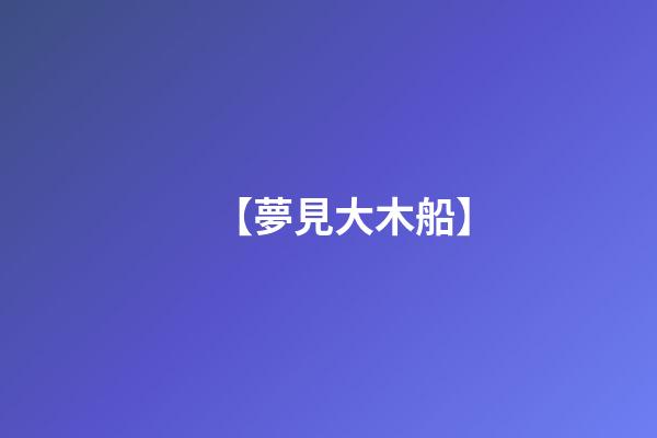 【夢見大木船】
