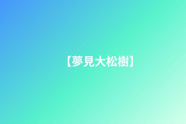 【夢見大松樹】