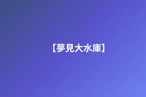 【夢見大水庫】