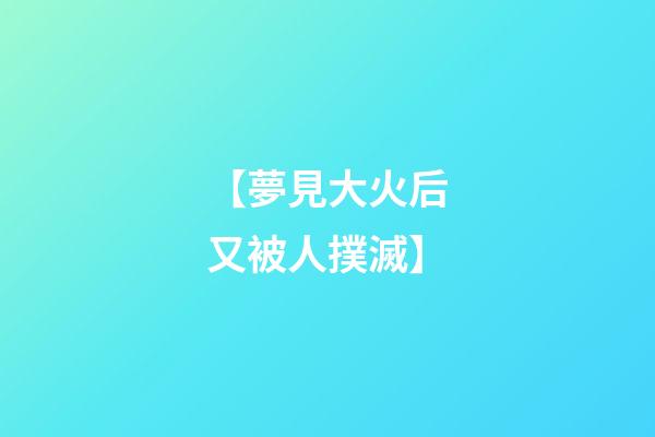 【夢見大火后又被人撲滅】