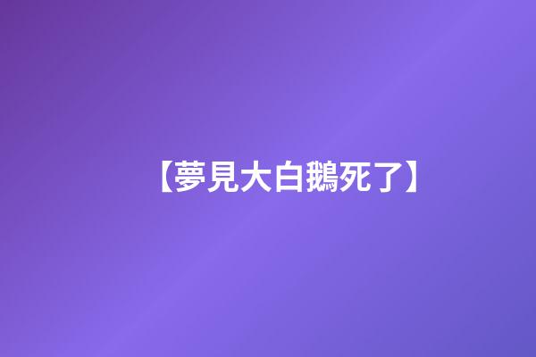 【夢見大白鵝死了】