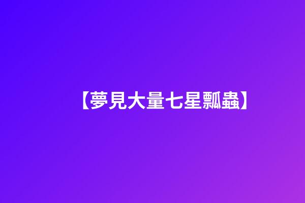 【夢見大量七星瓢蟲】