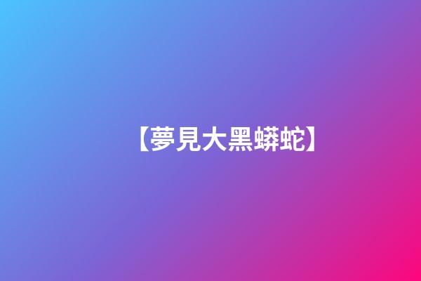 【夢見大黑蟒蛇】