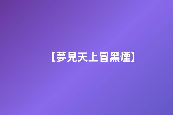 【夢見天上冒黑煙】