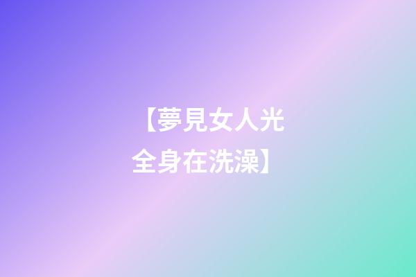 【夢見女人光全身在洗澡】