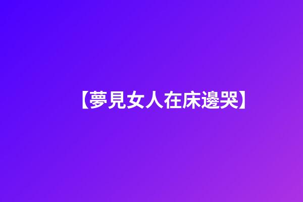 【夢見女人在床邊哭】