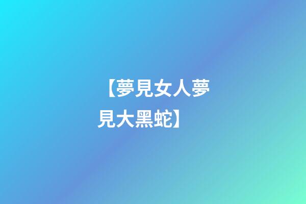 【夢見女人夢見大黑蛇】