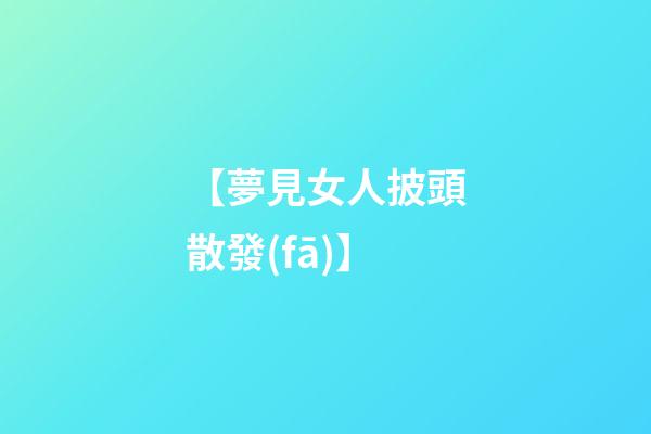 【夢見女人披頭散發(fā)】