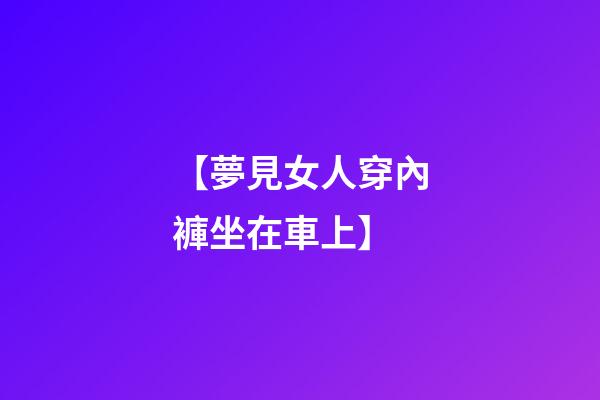 【夢見女人穿內褲坐在車上】