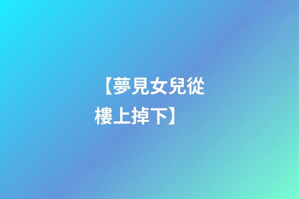 【夢見女兒從樓上掉下】