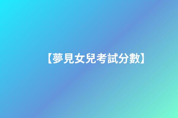 【夢見女兒考試分數】