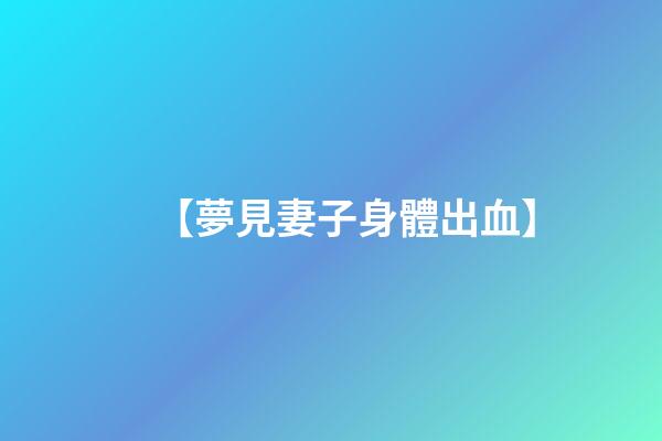 【夢見妻子身體出血】