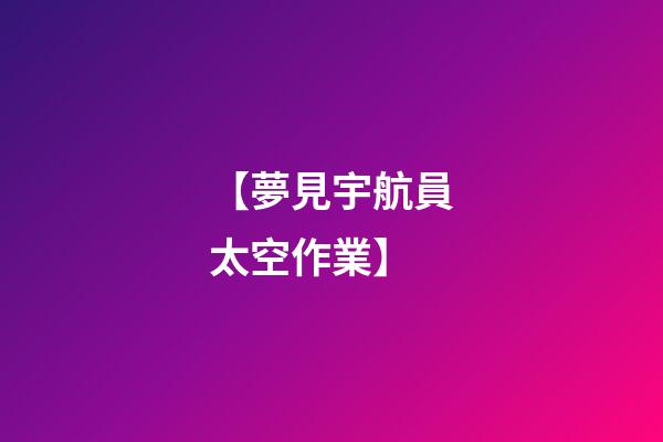 【夢見宇航員太空作業】