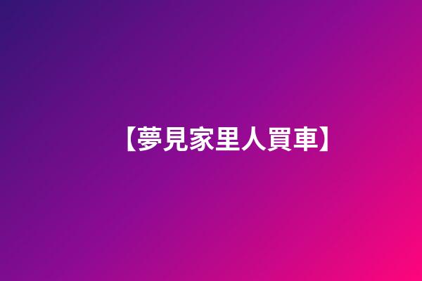 【夢見家里人買車】