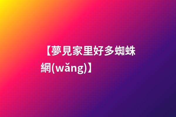 【夢見家里好多蜘蛛網(wǎng)】