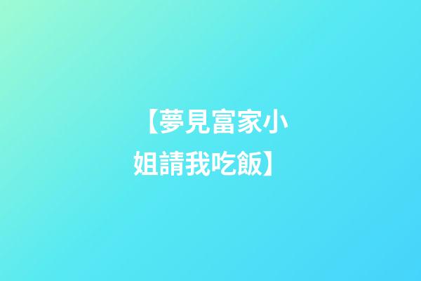 【夢見富家小姐請我吃飯】