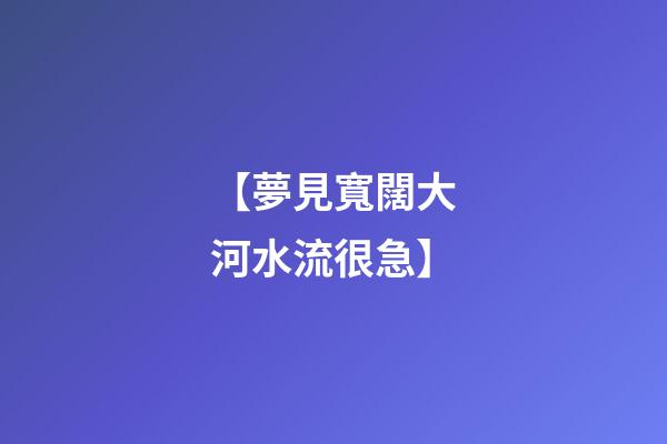 【夢見寬闊大河水流很急】