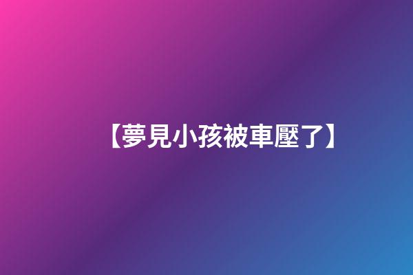 【夢見小孩被車壓了】