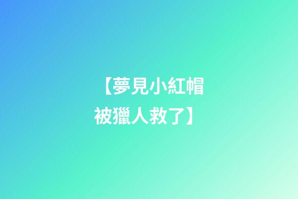【夢見小紅帽被獵人救了】