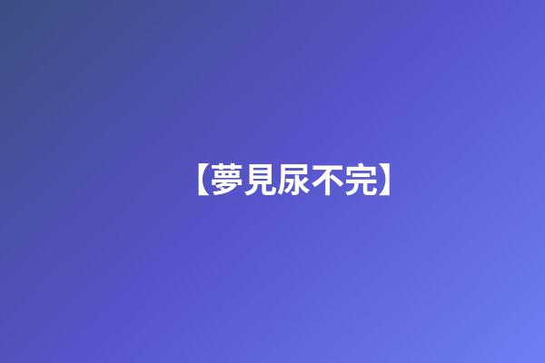 【夢見尿不完】