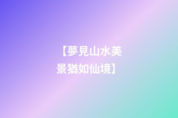 【夢見山水美景猶如仙境】